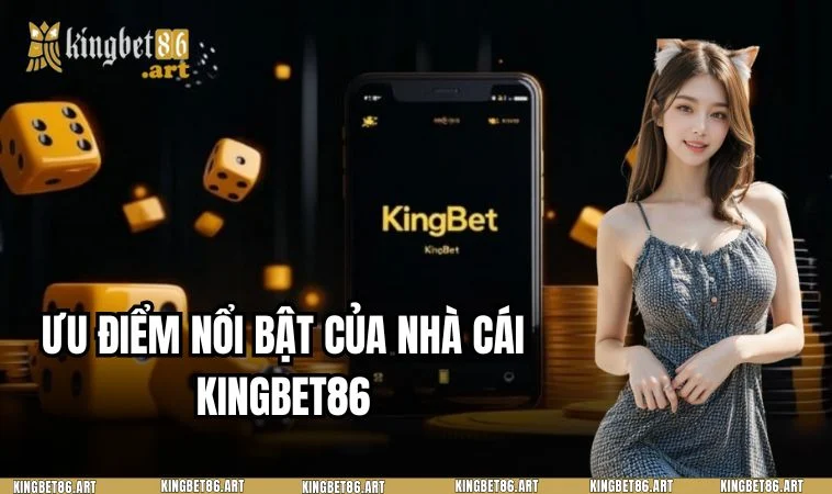 Những ưu điểm nổi bật khi chơi game tại KINGBET86