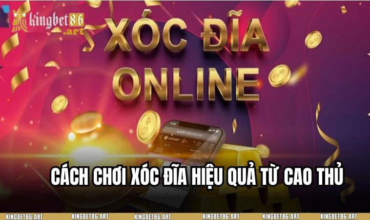 Cách chơi cá cược xóc đĩa hiệu quả từ cao thủ