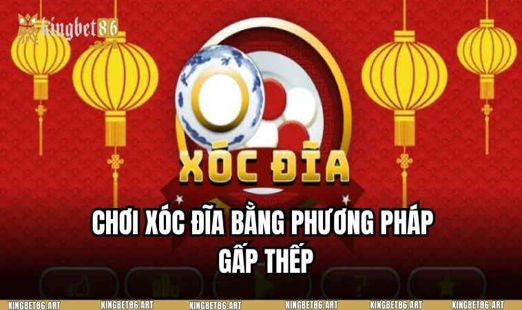 Áp dụng phương pháp gấp thếp khi chơi xóc đĩa để tăng cơ hội thắng