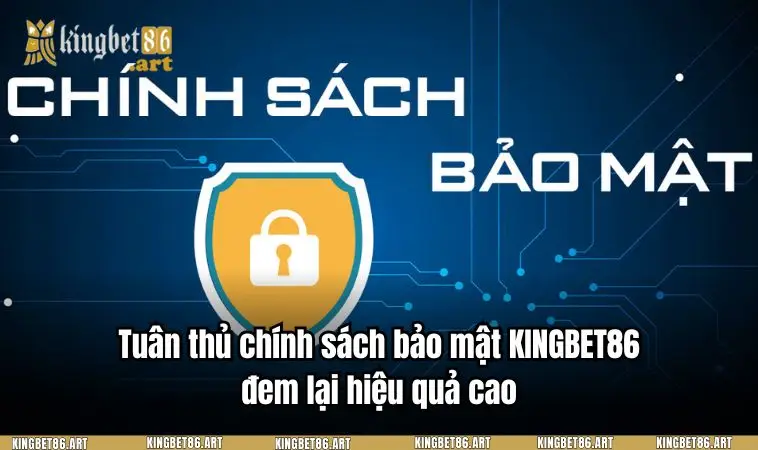 Tuân thủ chính sách bảo mật KINGBET86 đem lại hiệu quả cao
