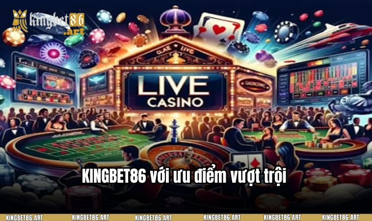 KINGBET86 với ưu điểm vượt trội 